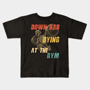 Down Bad Dying At The Gym Kids T-Shirt